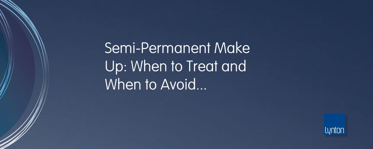 Semi-Permanent Make Up: When to Treat and When to Avoid