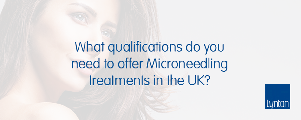 What qualifications do you need to offer Microneedling treatments in the UK?